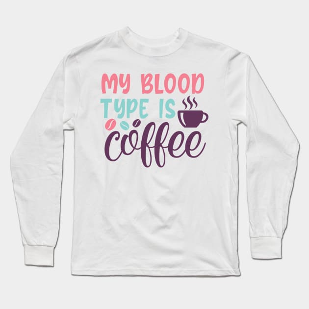 "My Blood Type is Coffee" - Caffeine Lover Long Sleeve T-Shirt by NotUrOrdinaryDesign